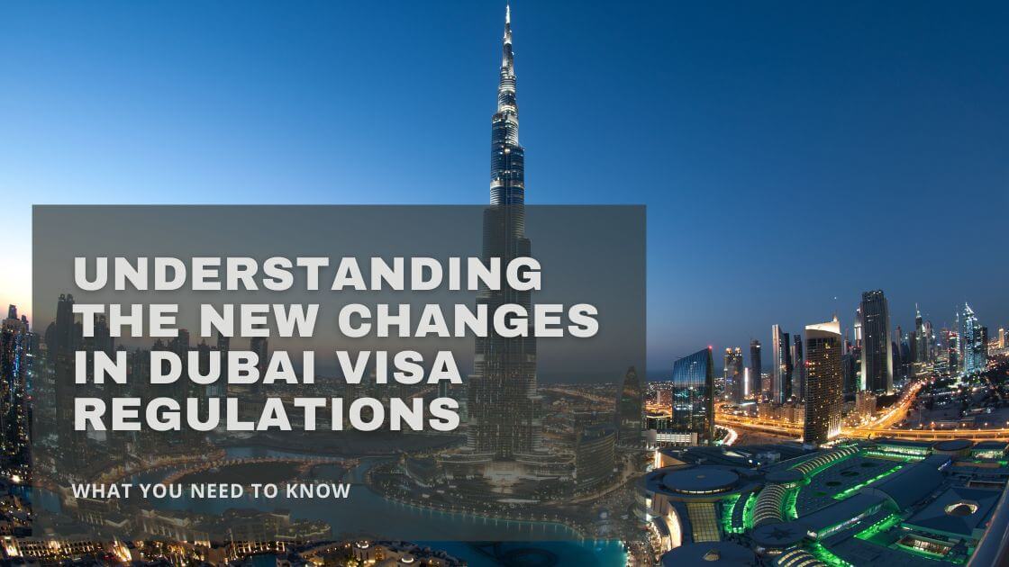 Understanding the New Changes in Dubai Visa Regulations: What You Need to Know